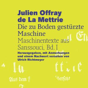 Buchcover "Julien Offray de La Mettrie. Die zu Boden gestürzte Maschine. Maschinentexte aus Sanssouci, Bd. I"