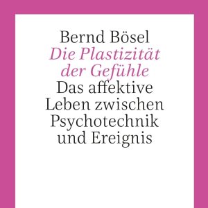 Buchcover Bernd Bösel: Die Plastizität der Gefühle